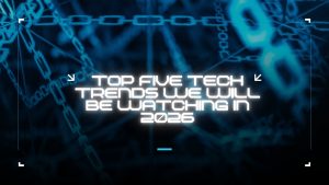 Five Tech Trends We Will Be Watching in 2026
